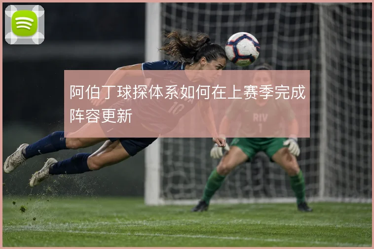 阿伯丁球探体系如何在上赛季完成阵容更新
