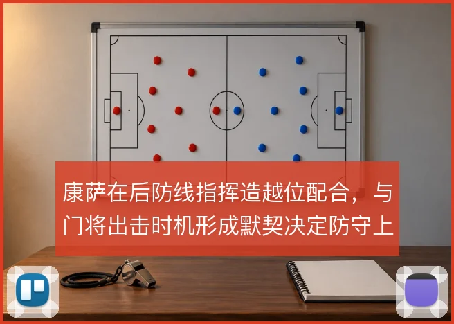 康萨在后防线指挥造越位配合，与门将出击时机形成默契决定防守上限