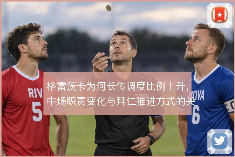 格雷茨卡为何长传调度比例上升，中场职责变化与拜仁推进方式的关联