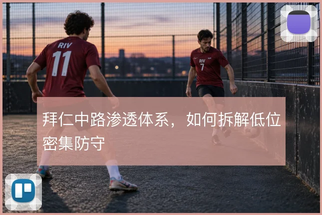 拜仁中路渗透体系，如何拆解低位密集防守