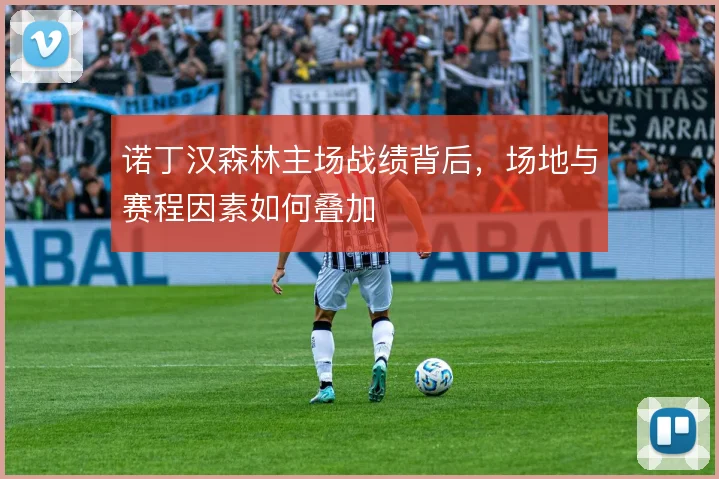 诺丁汉森林主场战绩背后，场地与赛程因素如何叠加