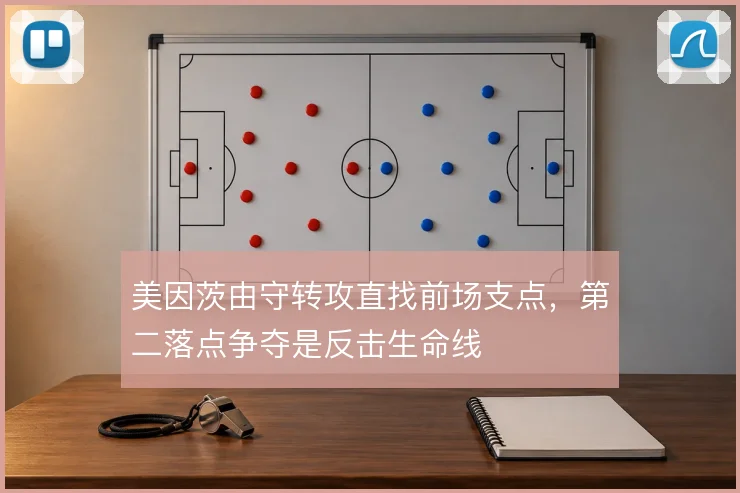 美因茨由守转攻直找前场支点,第二落点争夺是反击生命线