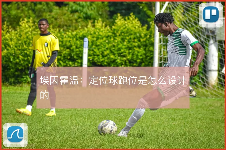 埃因霍温:定位球跑位是怎么设计的
