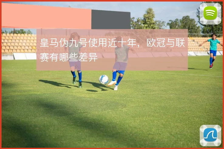 皇马伪九号使用近十年,欧冠与联赛有哪些差异